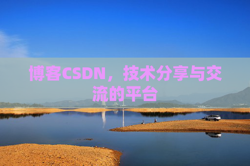 博客CSDN，技术分享与交流的平台